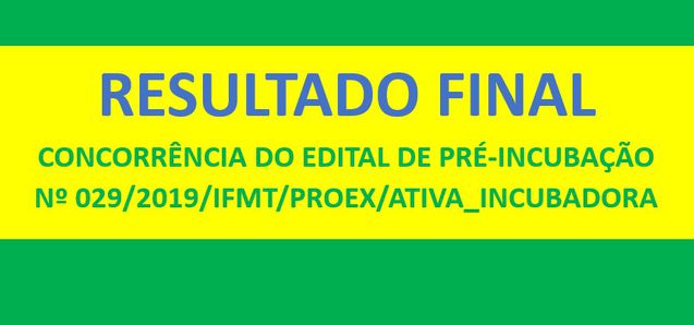 Resultado Final da concorrência do Edital de Pré-Incubação nº 029/2019/IFMT/PROEX/ATIVA_INCUBADORA